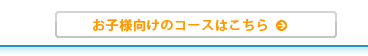 お子様向けのコースはこちら