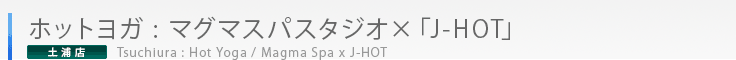 ホットヨガ マグマスパスタジオ×「J-HOT」 （土浦店・成人）