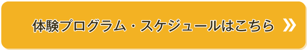 体験プログラム・スケジュールはこちら