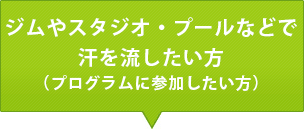 ジムやスタジオ・プールで汗を流したい方